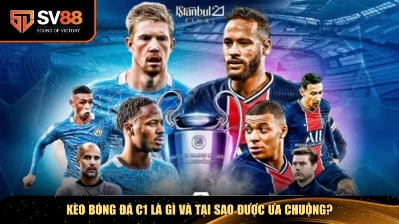 Kèo bóng đá C1 là gì và điều gì khiến nó nổi bật