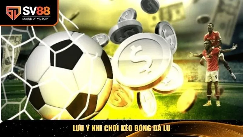 Lưu ý khi chơi kèo bóng đá Lu