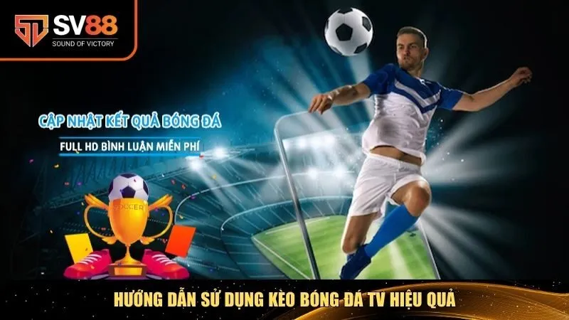 Hướng dẫn sử dụng Kèo bóng đá TV hiệu quả