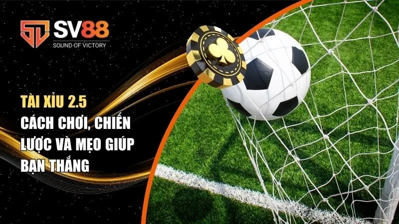Tài Xỉu 2.5: Cách Chơi, Chiến Lược và Mẹo Giúp Bạn Thắng